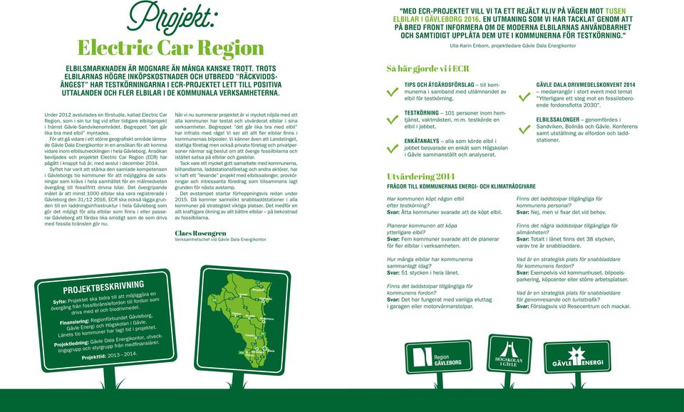 Ansökan beviljades och projektet Electric Car Region (ECR) har pågått i knappt två år, med avslut i december 2014.