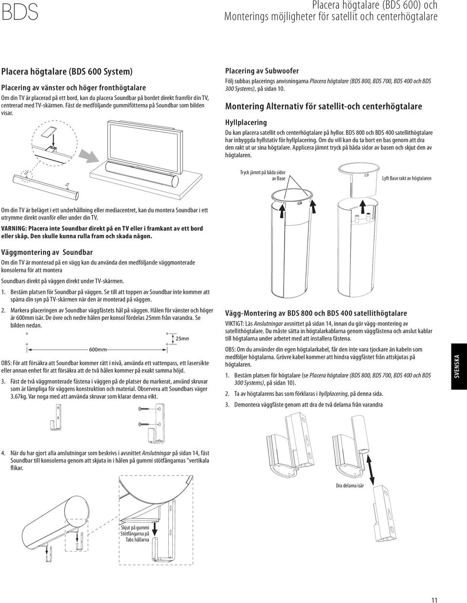 Placering av Subwoofer Följ subbas placerings anvisningarna Placera högtalare (BDS 800, BDS 700, BDS 400 och BDS 300 Systems), på sidan 10.