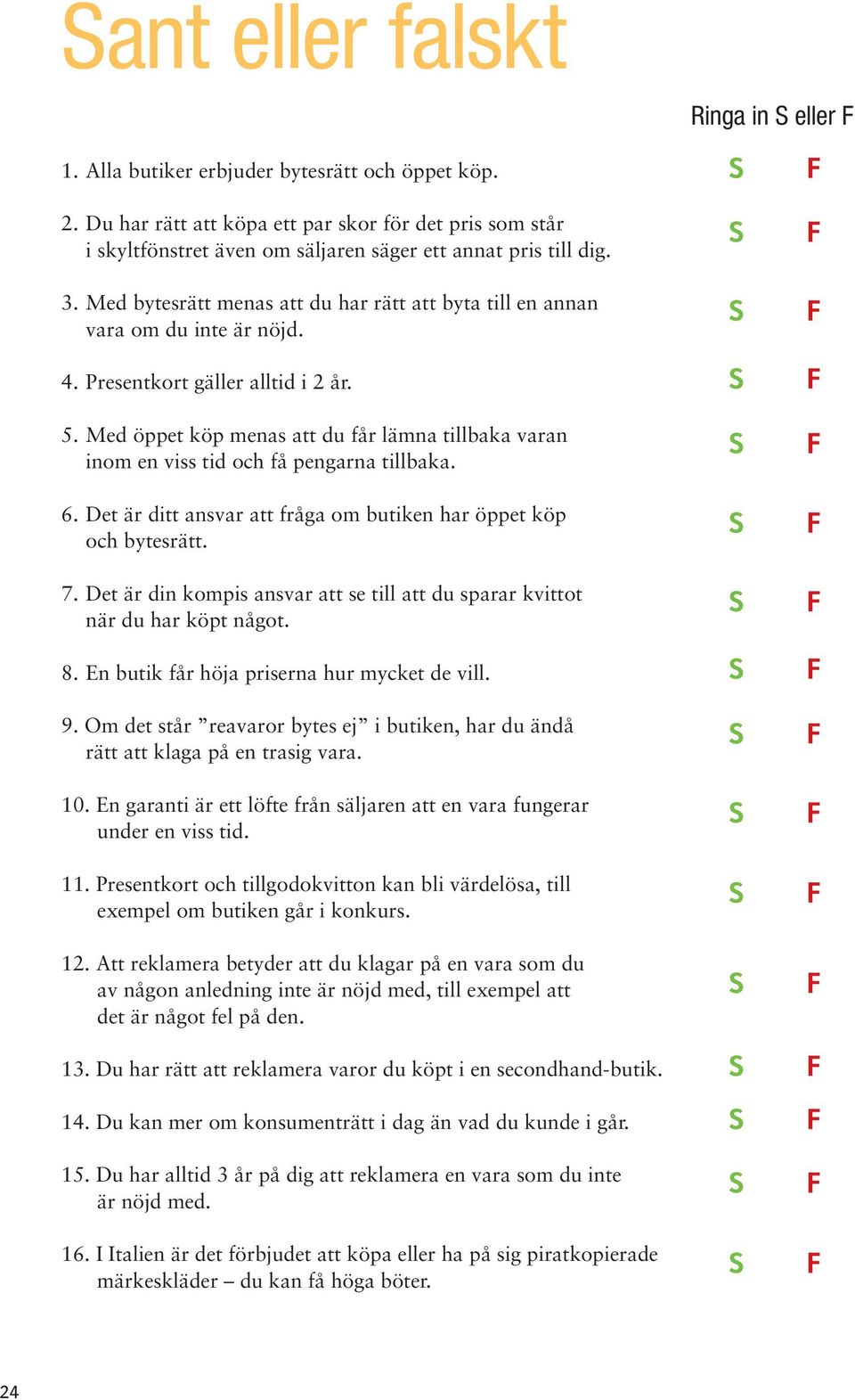 Med bytesrätt menas att du har rätt att byta till en annan vara om du inte är nöjd. 4. Presentkort gäller alltid i 2 år. 5.