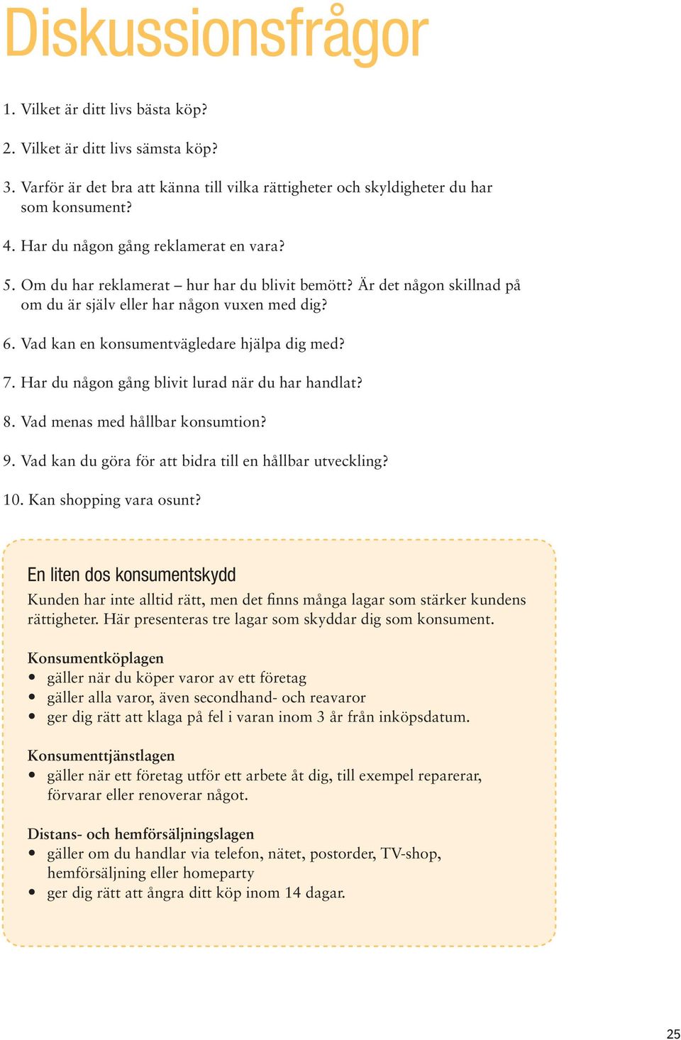 Vad kan en konsumentvägledare hjälpa dig med? 7. Har du någon gång blivit lurad när du har handlat? 8. Vad menas med hållbar konsumtion? 9. Vad kan du göra för att bidra till en hållbar utveckling?