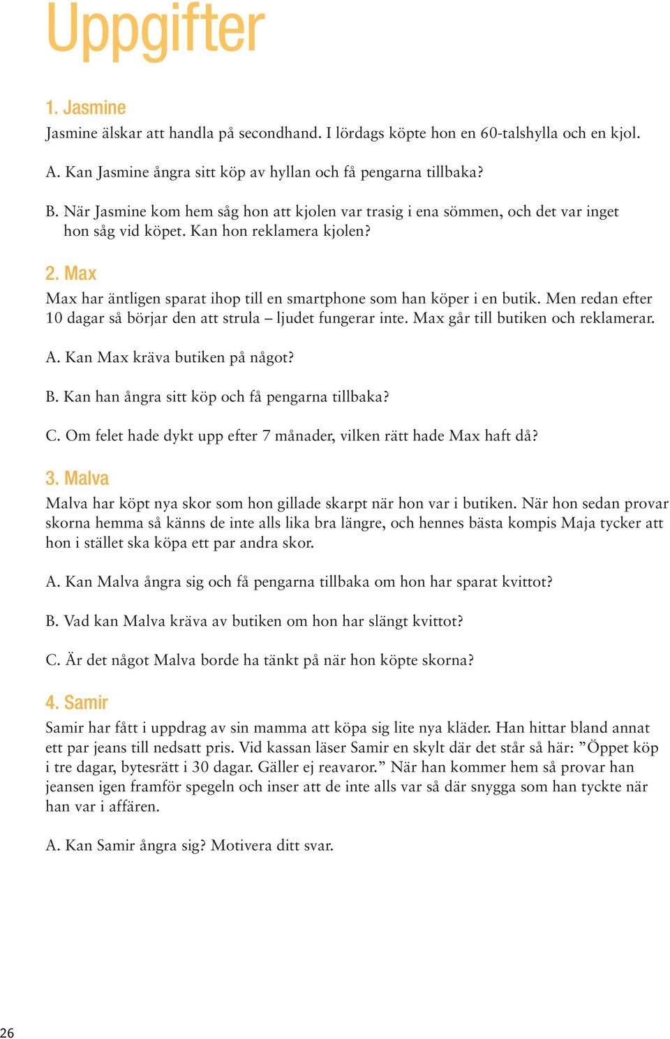 Max Max har äntligen sparat ihop till en smartphone som han köper i en butik. Men redan efter 10 dagar så börjar den att strula ljudet fungerar inte. Max går till butiken och reklamerar. A.