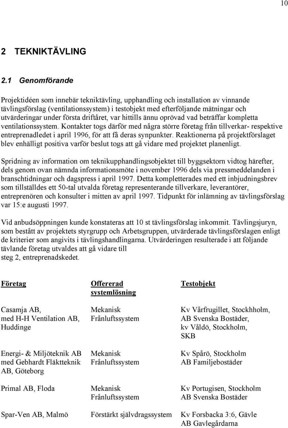 första driftåret, var hittills ännu oprövad vad beträffar kompletta ventilationssystem.