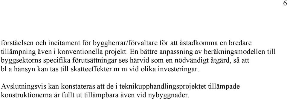 En bättre anpassning av beräkningsmodellen till byggsektorns specifika förutsättningar ses härvid som en nödvändigt