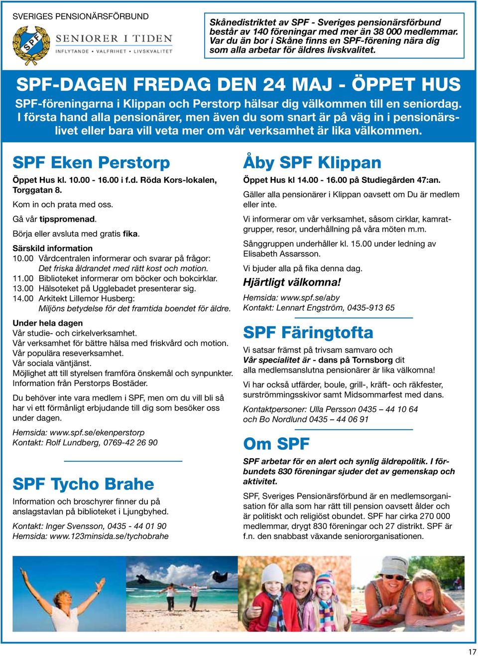 SPF-DAGEN FREDAG DEN 24 MAJ - ÖPPET HuS SPF-föreningarna i Klippan och Perstorp hälsar dig välkommen till en seniordag.