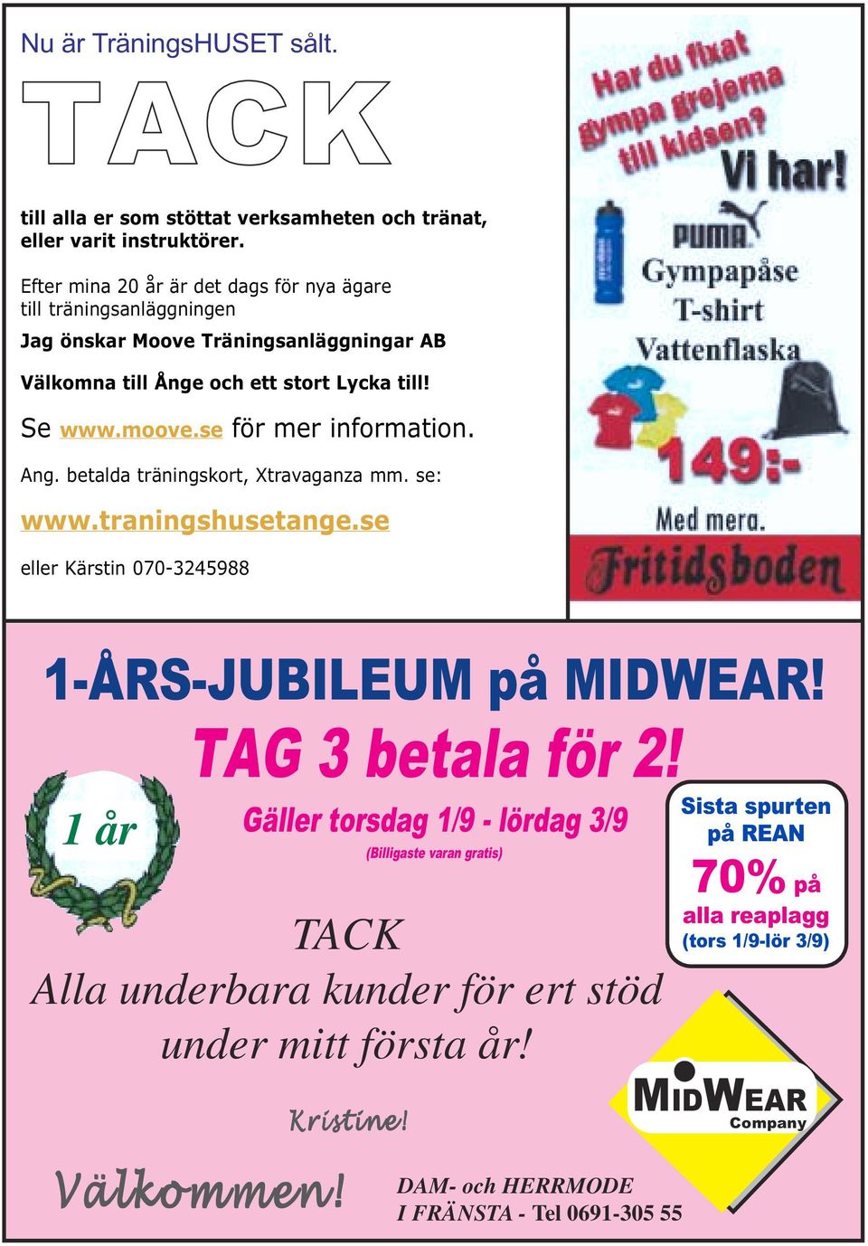 se för mer information. Ang. betalda träningskort, Xtravaganza mm. se: www.traningshusetange.se eller Kärstin 070-3245988 1-ÅRS-JUBILEUM på MIDWEAR! 1 år TAG 3 betala för 2!