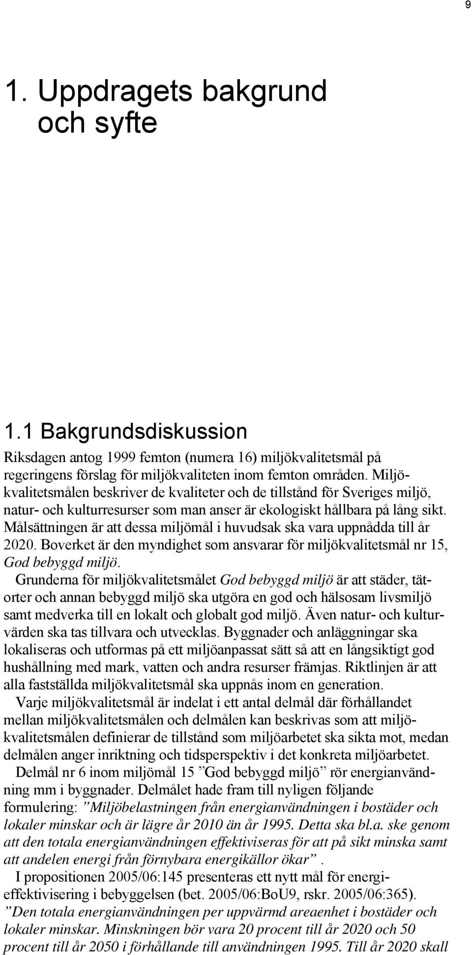 Målsättningen är att dessa miljömål i huvudsak ska vara uppnådda till år 2020. Boverket är den myndighet som ansvarar för miljökvalitetsmål nr 15, God bebyggd miljö.