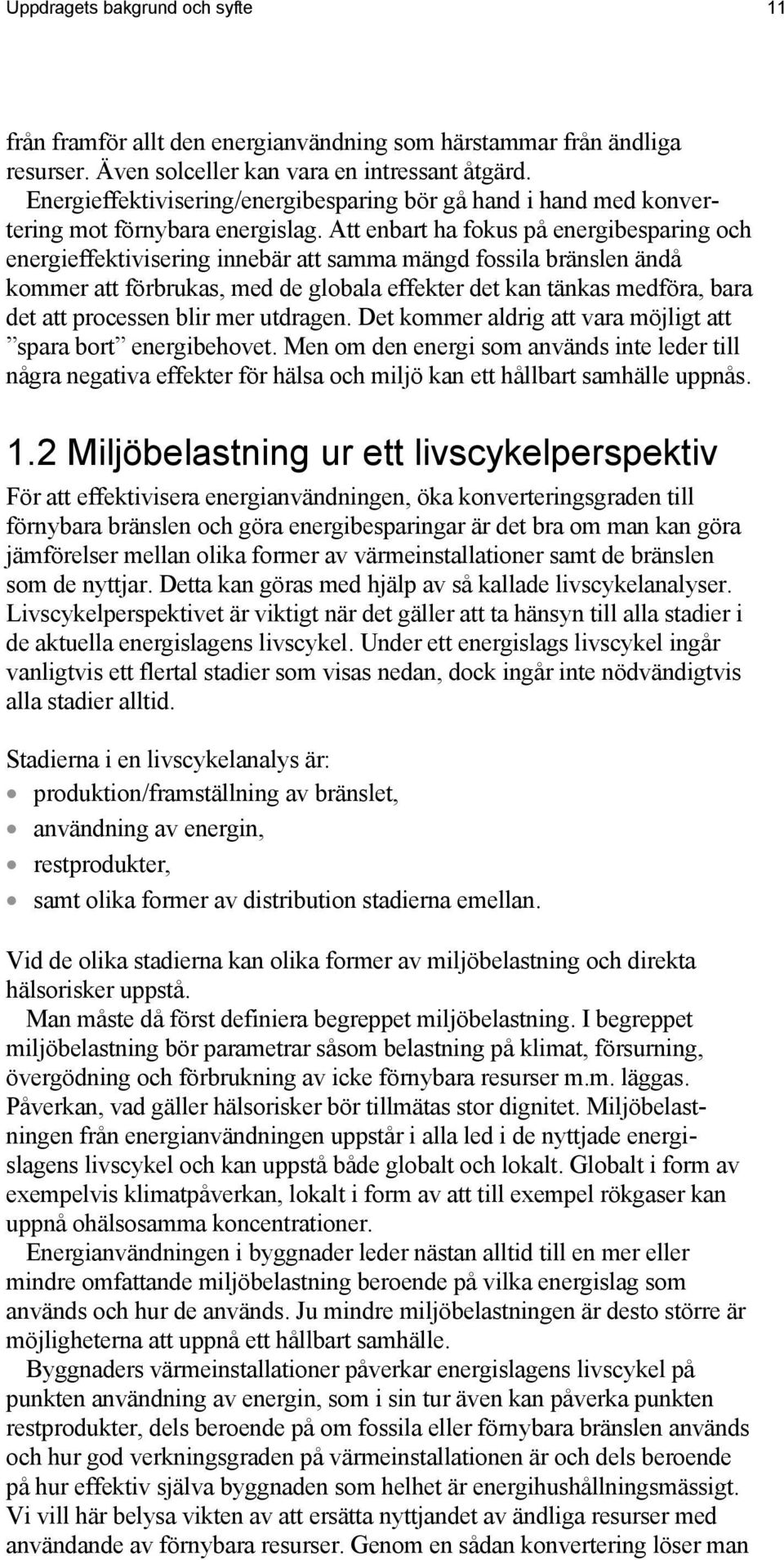 Att enbart ha fokus på energibesparing och energieffektivisering innebär att samma mängd fossila bränslen ändå kommer att förbrukas, med de globala effekter det kan tänkas medföra, bara det att