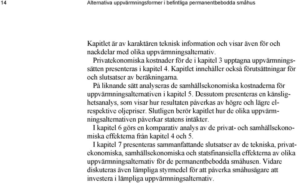 På liknande sätt analyseras de samhällsekonomiska kostnaderna för uppvärmningsalternativen i kapitel 5.