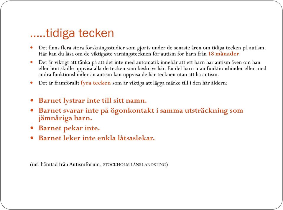 Det är viktigt att tänka på att det inte med automatik innebär att ett barn har autism även om han eller hon skulle uppvisa alla de tecken som beskrivs här.