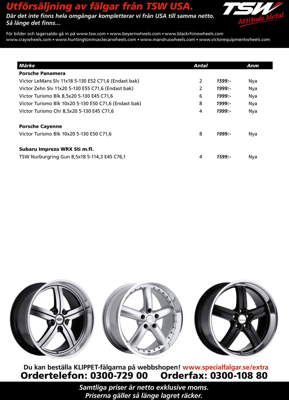 E50 C71,6 (Endast bak) 8 1999:- Nya Victor Turismo Chr 8,5x20 5-130 E45 C71,6 4 1999:- Nya Porsche Cayenne Victor