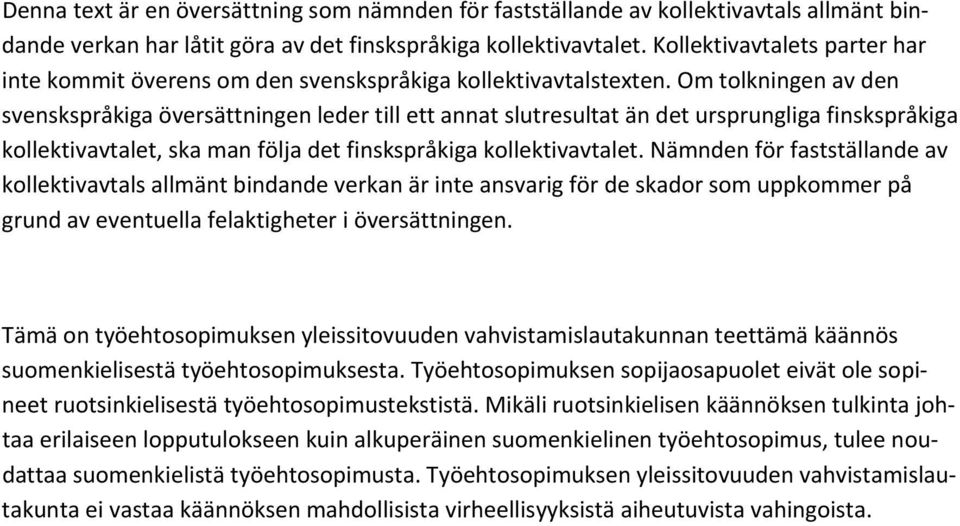 Om tolkningen av den svenskspråkiga översättningen leder till ett annat slutresultat än det ursprungliga finskspråkiga kollektivavtalet, ska man följa det finskspråkiga kollektivavtalet.