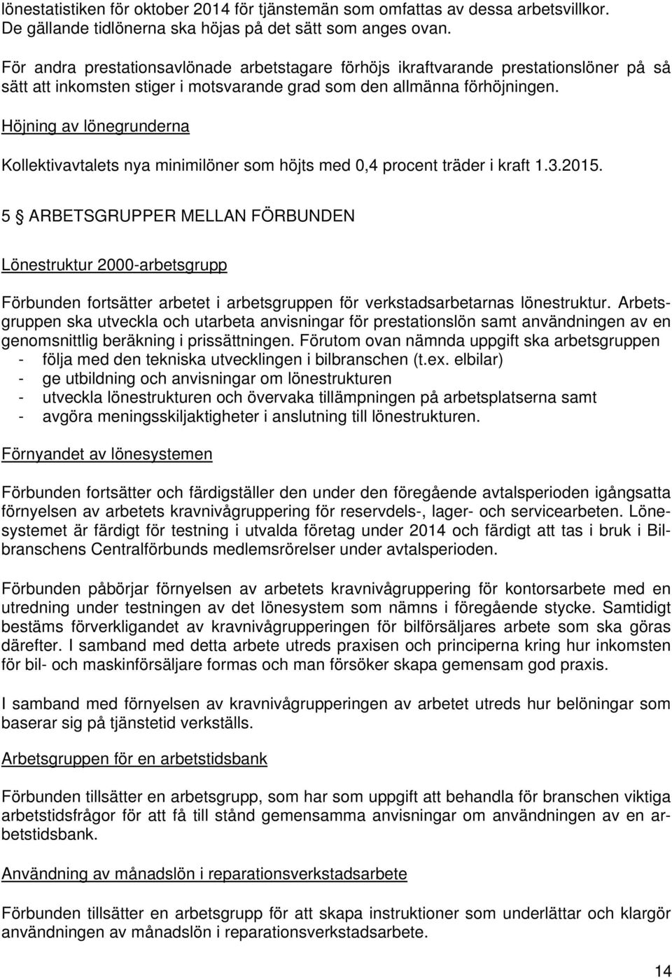 Höjning av lönegrunderna Kollektivavtalets nya minimilöner som höjts med 0,4 procent träder i kraft 1.3.2015.