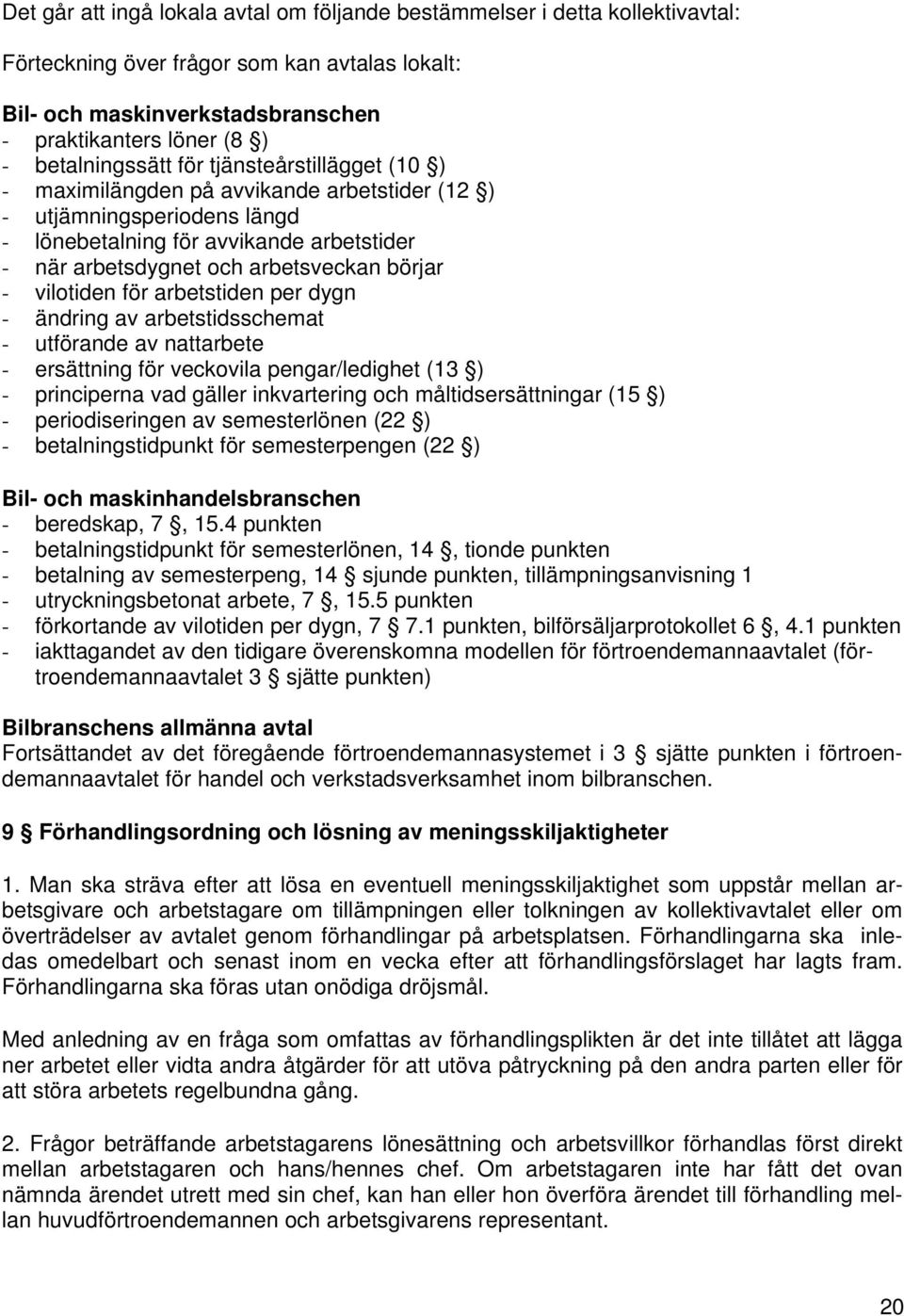 börjar - vilotiden för arbetstiden per dygn - ändring av arbetstidsschemat - utförande av nattarbete - ersättning för veckovila pengar/ledighet (13 ) - principerna vad gäller inkvartering och