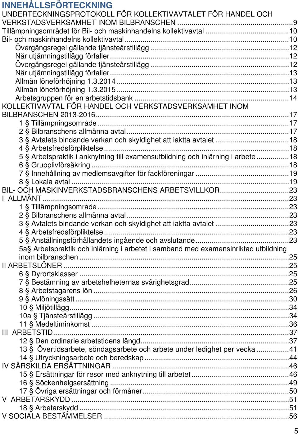 .. 12 När utjämningstillägg förfaller... 13 Allmän löneförhöjning 1.3.2014... 13 Allmän löneförhöjning 1.3.2015... 13 Arbetsgruppen för en arbetstidsbank.