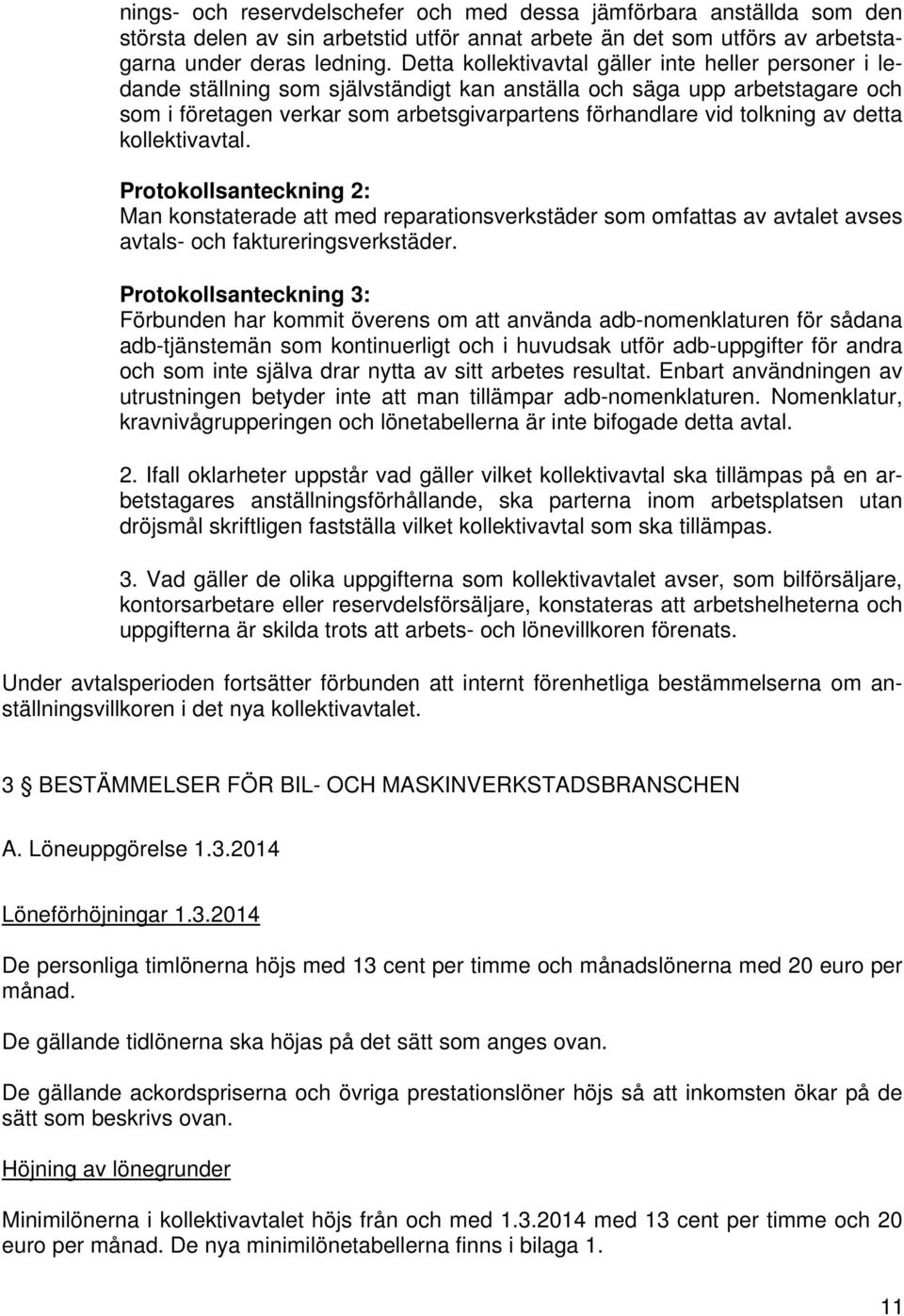 tolkning av detta kollektivavtal. Protokollsanteckning 2: Man konstaterade att med reparationsverkstäder som omfattas av avtalet avses avtals- och faktureringsverkstäder.