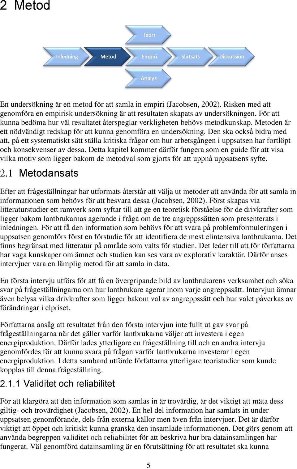 Den ska också bidra med att, på ett systematiskt sätt ställa kritiska frågor om hur arbetsgången i uppsatsen har fortlöpt och konsekvenser av dessa.