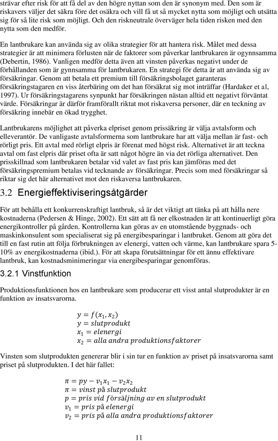 Och den riskneutrale överväger hela tiden risken med den nytta som den medför. En lantbrukare kan använda sig av olika strategier för att hantera risk.