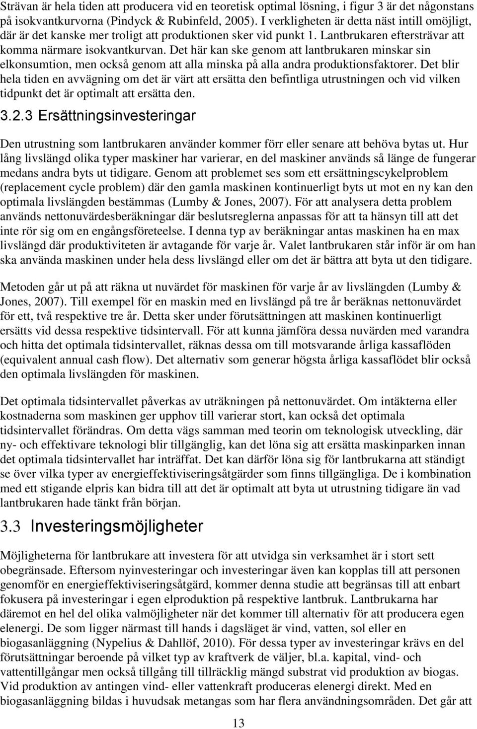 Det här kan ske genom att lantbrukaren minskar sin elkonsumtion, men också genom att alla minska på alla andra produktionsfaktorer.