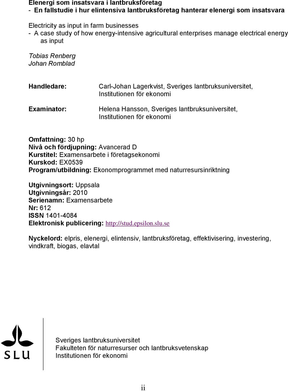 för ekonomi Helena Hansson, Sveriges lantbruksuniversitet, Institutionen för ekonomi Omfattning: 30 hp Nivå och fördjupning: Avancerad D Kurstitel: Examensarbete i företagsekonomi Kurskod: EX0539