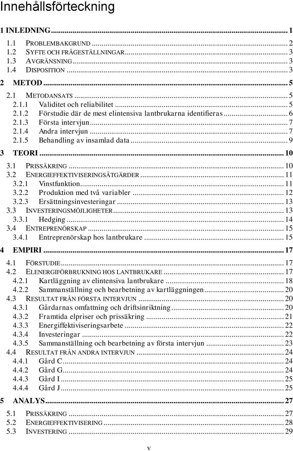 .. 10 3.2 ENERGIEFFEKTIVISERINGSÅTGÄRDER... 11 3.2.1 Vinstfunktion... 11 3.2.2 Produktion med två variabler... 12 3.2.3 Ersättningsinvesteringar... 13 3.3 INVESTERINGSMÖJLIGHETER... 13 3.3.1 Hedging.