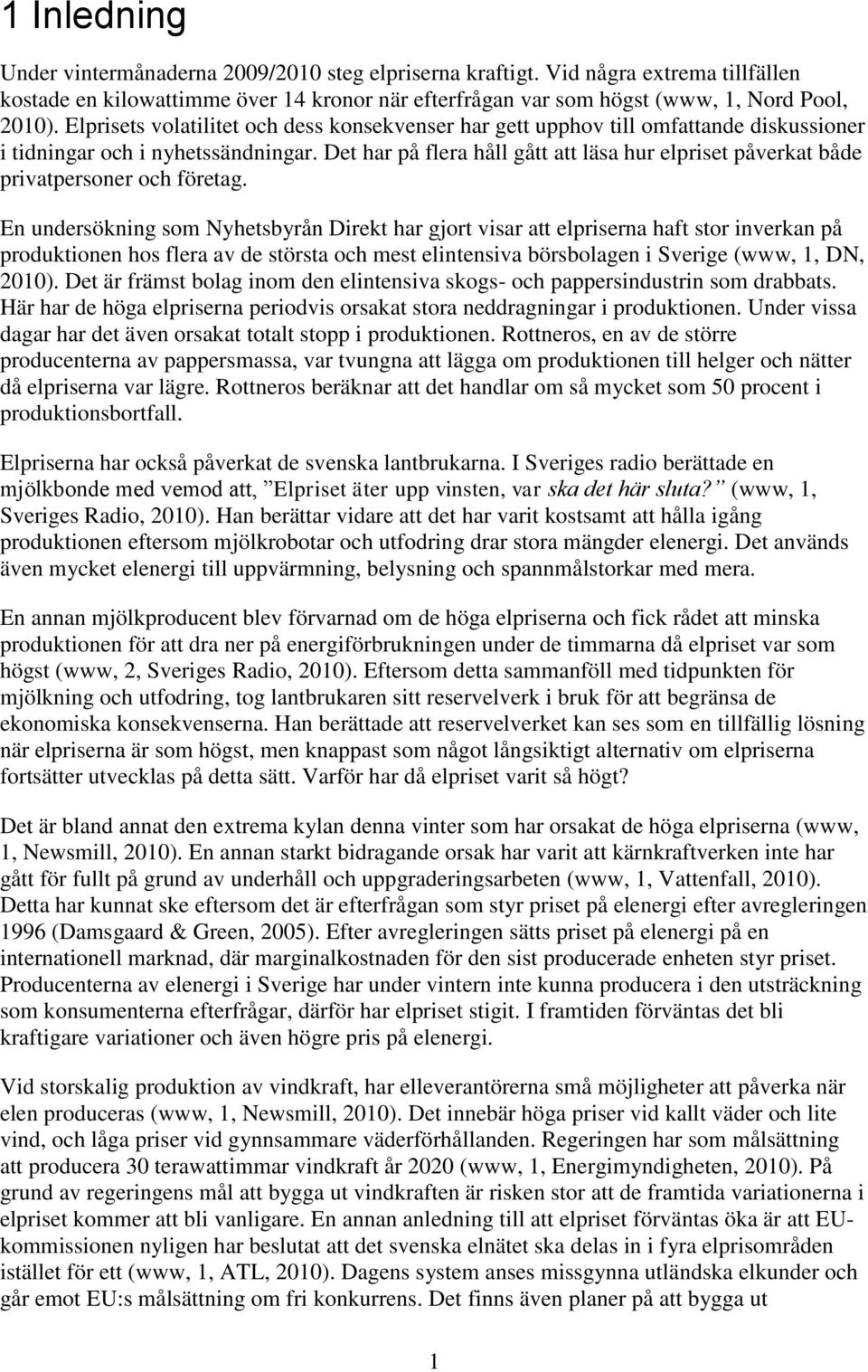 Det har på flera håll gått att läsa hur elpriset påverkat både privatpersoner och företag.