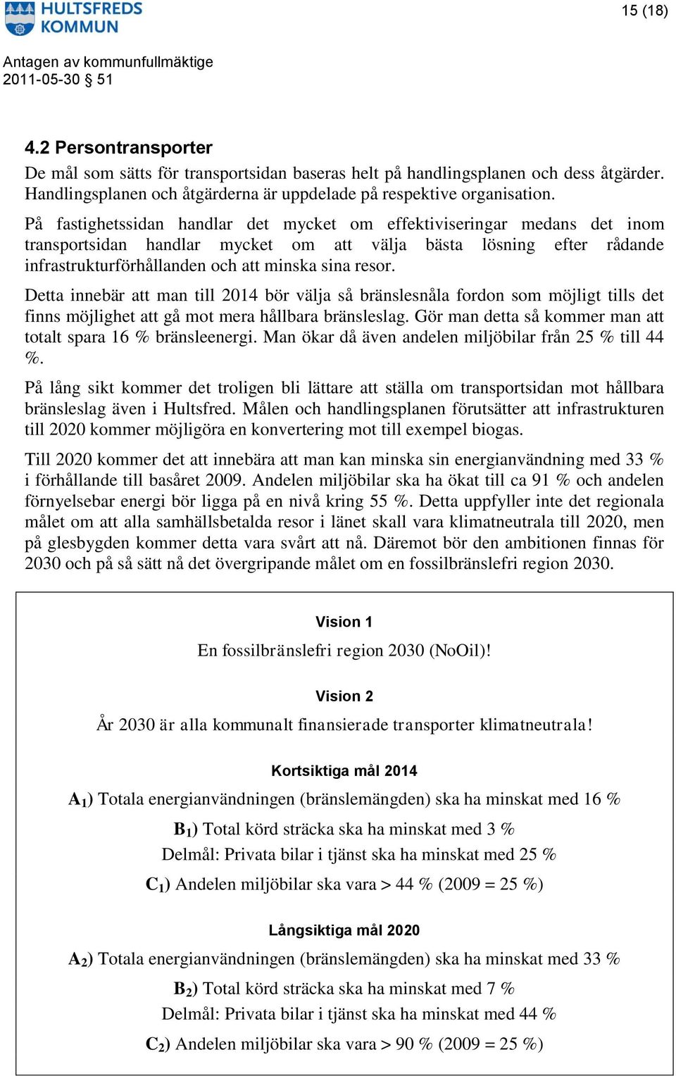 Detta innebär att man till 2014 bör välja så bränslesnåla fordon som möjligt tills det finns möjlighet att gå mot mera hållbara bränsleslag.