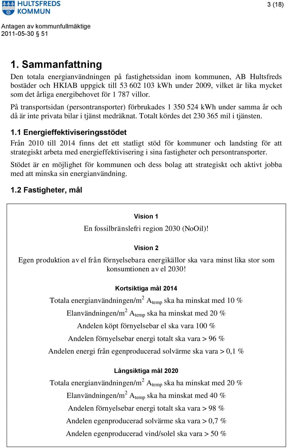 energibehovet för 1 787 villor. På transportsidan (persontransporter) förbrukades 1 350 524 kwh under samma år och då är inte privata bilar i tjänst medräknat.