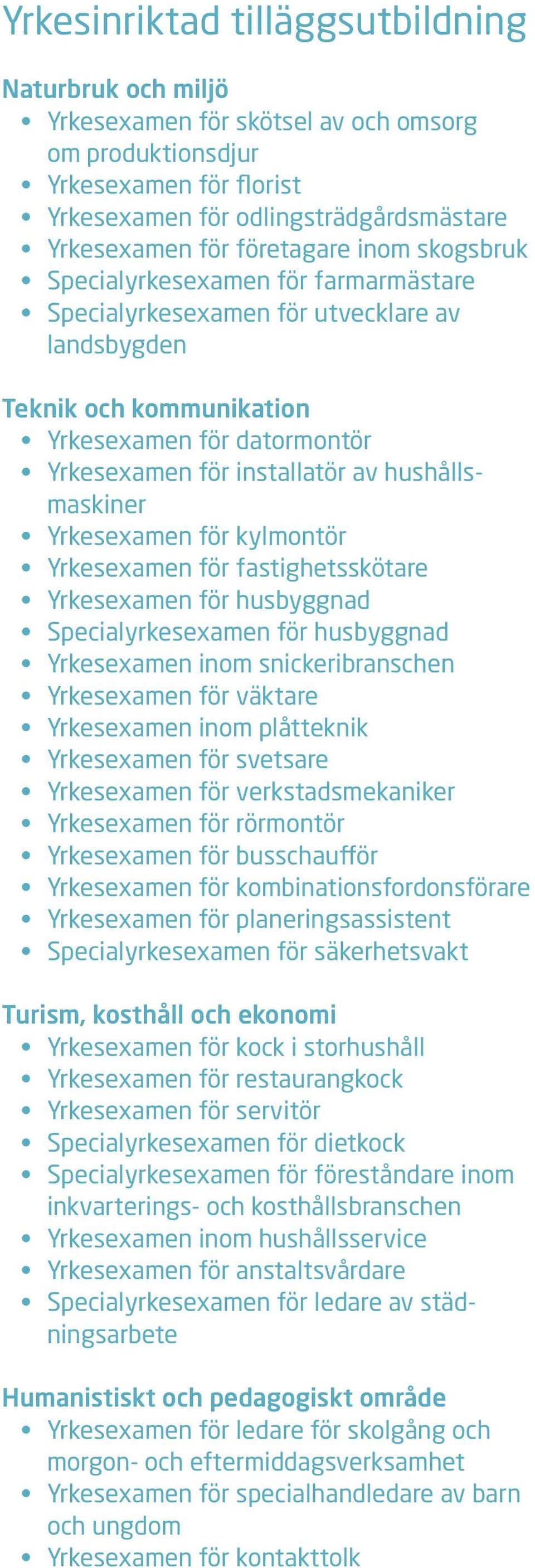 hushållsmaskiner Yrkesexamen för kylmontör Yrkesexamen för fastighetsskötare Yrkesexamen för husbyggnad Specialyrkesexamen för husbyggnad Yrkesexamen inom snickeribranschen Yrkesexamen för väktare