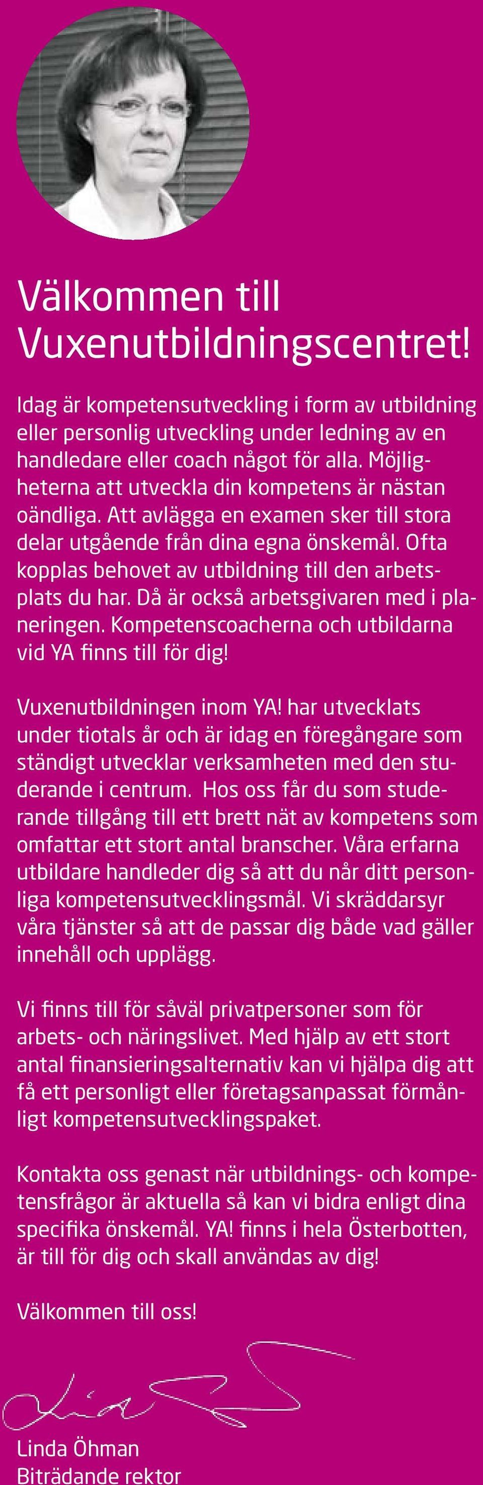 Ofta kopplas behovet av utbildning till den arbetsplats du har. Då är också arbetsgivaren med i planeringen. Kompetenscoacherna och utbildarna vid YA finns till för dig! Vuxenutbildningen inom YA!