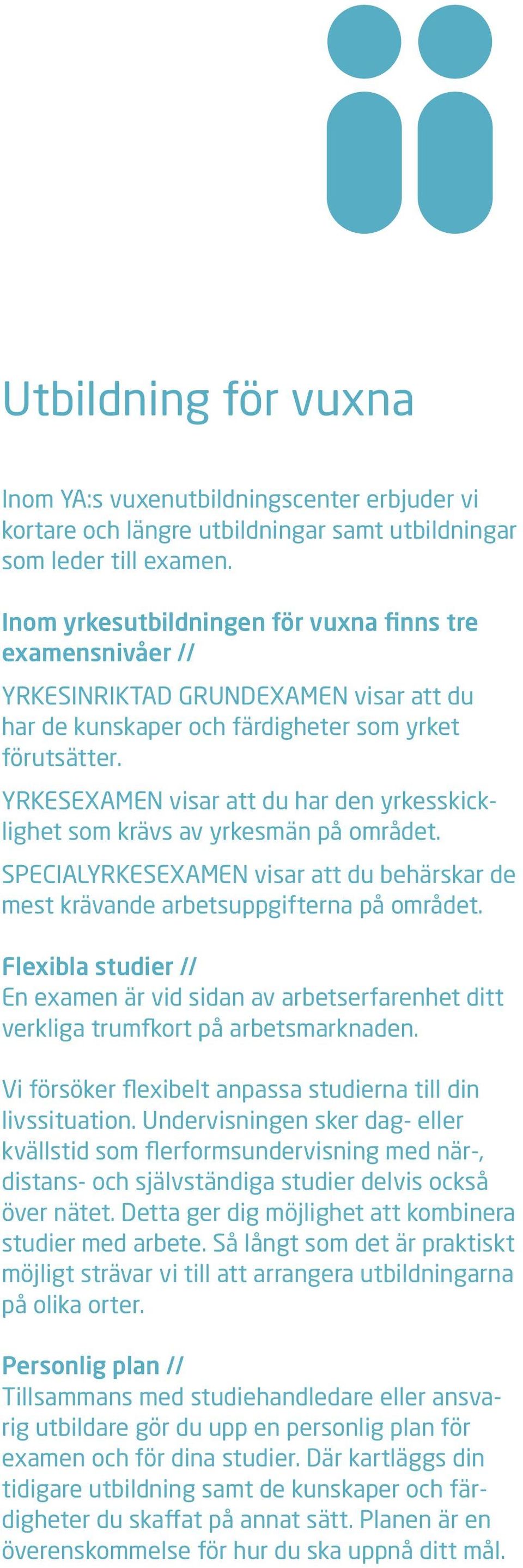 yrkesexamen visar att du har den yrkesskicklighet som krävs av yrkesmän på området. Specialyrkesexamen visar att du behärskar de mest krävande arbetsuppgifterna på området.