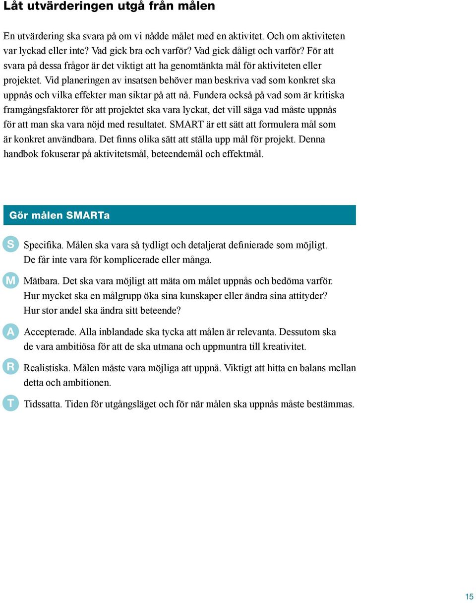 Vid planeringen av insatsen behöver man beskriva vad som konkret ska uppnås och vilka effekter man siktar på att nå.