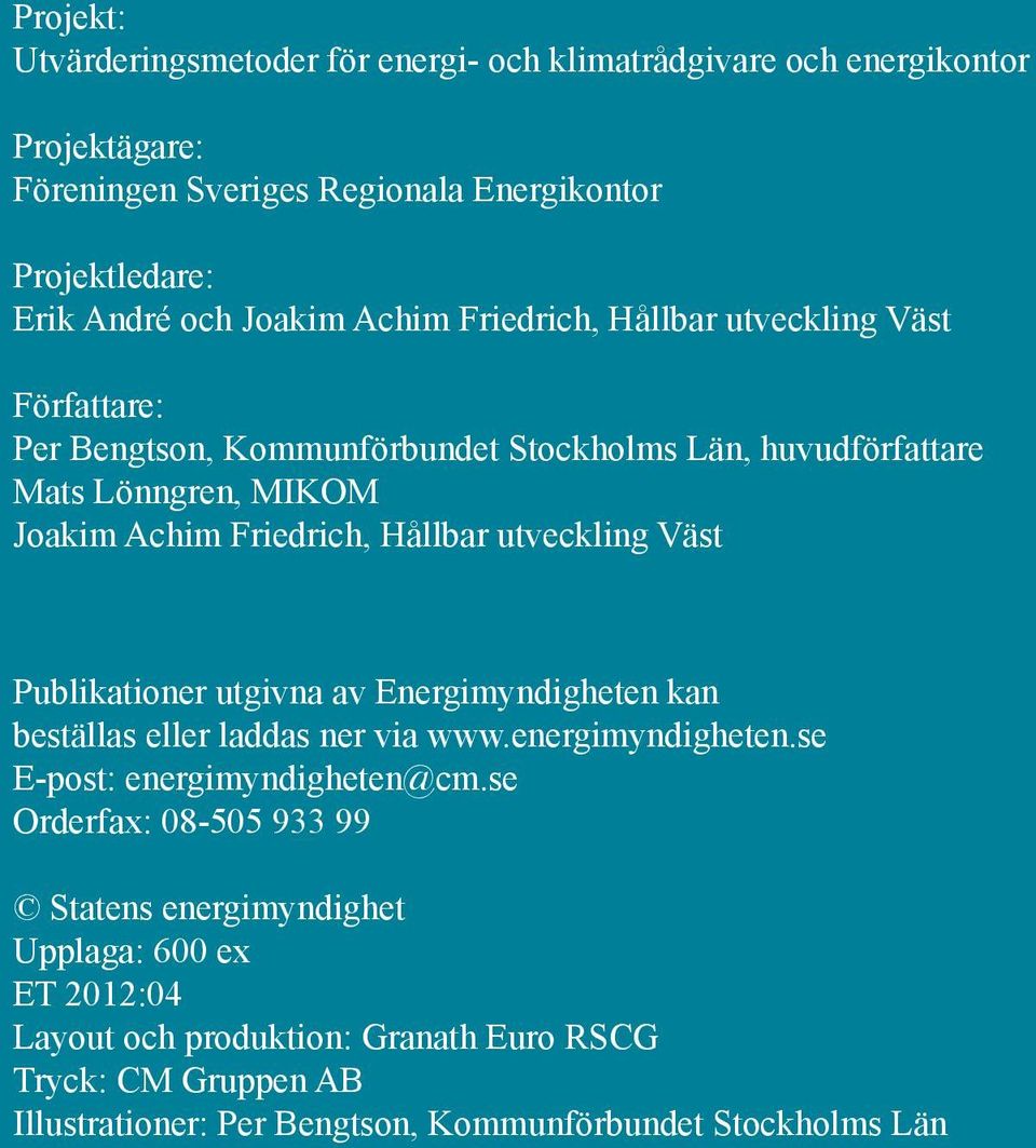 utveckling Väst Publikationer utgivna av Energimyndigheten kan beställas eller laddas ner via www.energimyndigheten.se E-post: energimyndigheten@cm.