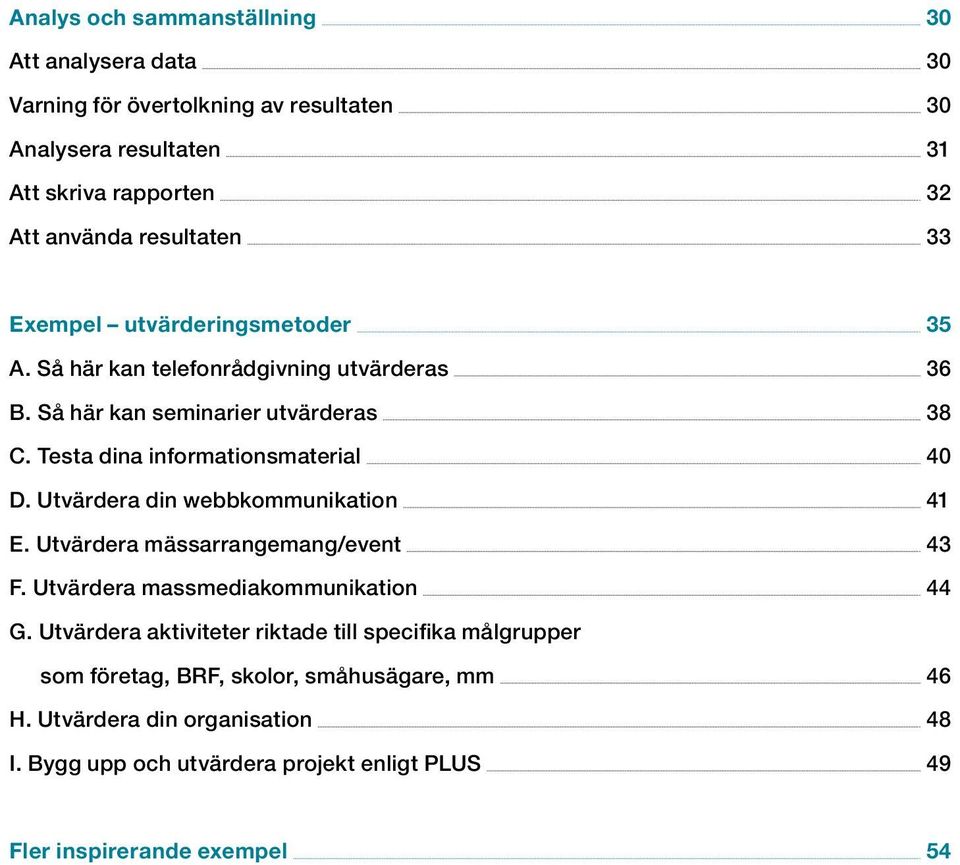 Testa dina informationsmaterial 40 D. Utvärdera din webbkommunikation 41 E. Utvärdera mässarrangemang/event 43 F. Utvärdera massmediakommunikation 44 G.