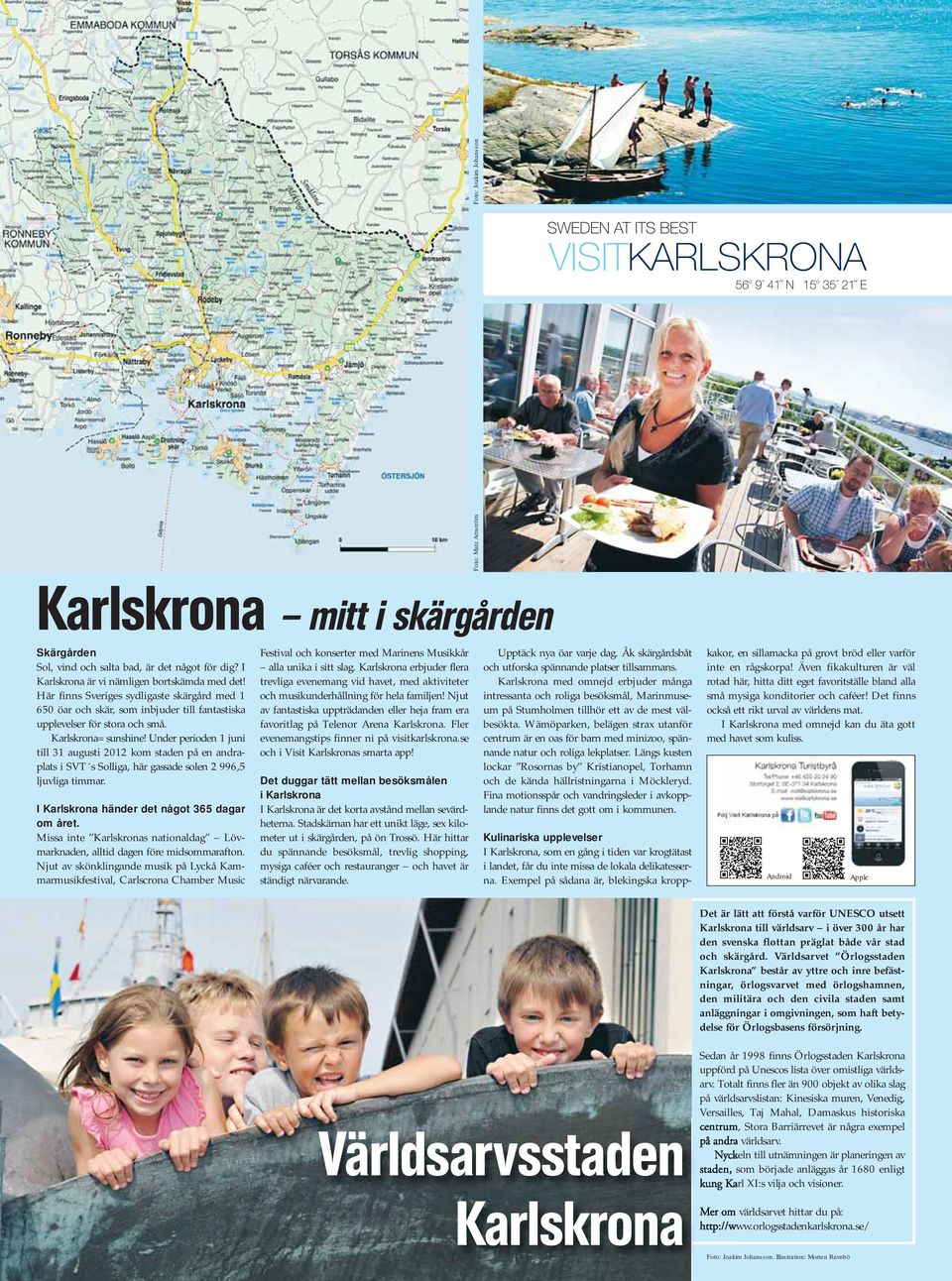 Under perioden 1 juni till 31 augusti 2012 kom staden på en andra - plats i SVT s Solliga, här gassade solen 2 996,5 ljuvliga timmar. I Karlskrona händer det något 365 dagar om året.