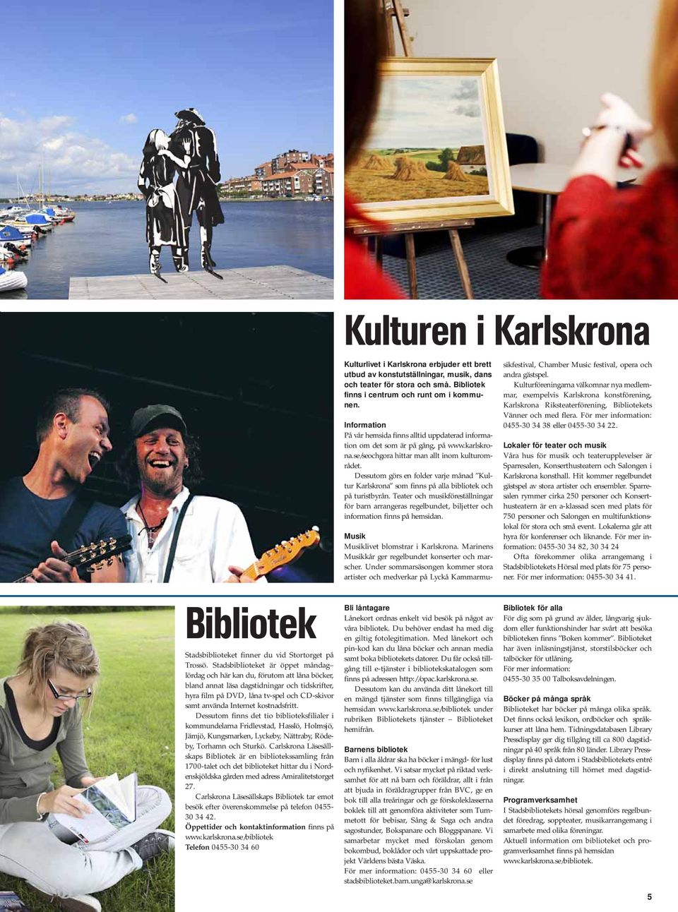 Dessutom görs en folder varje månad Kultur Karlskrona som finns på alla bibliotek och på turistbyrån.