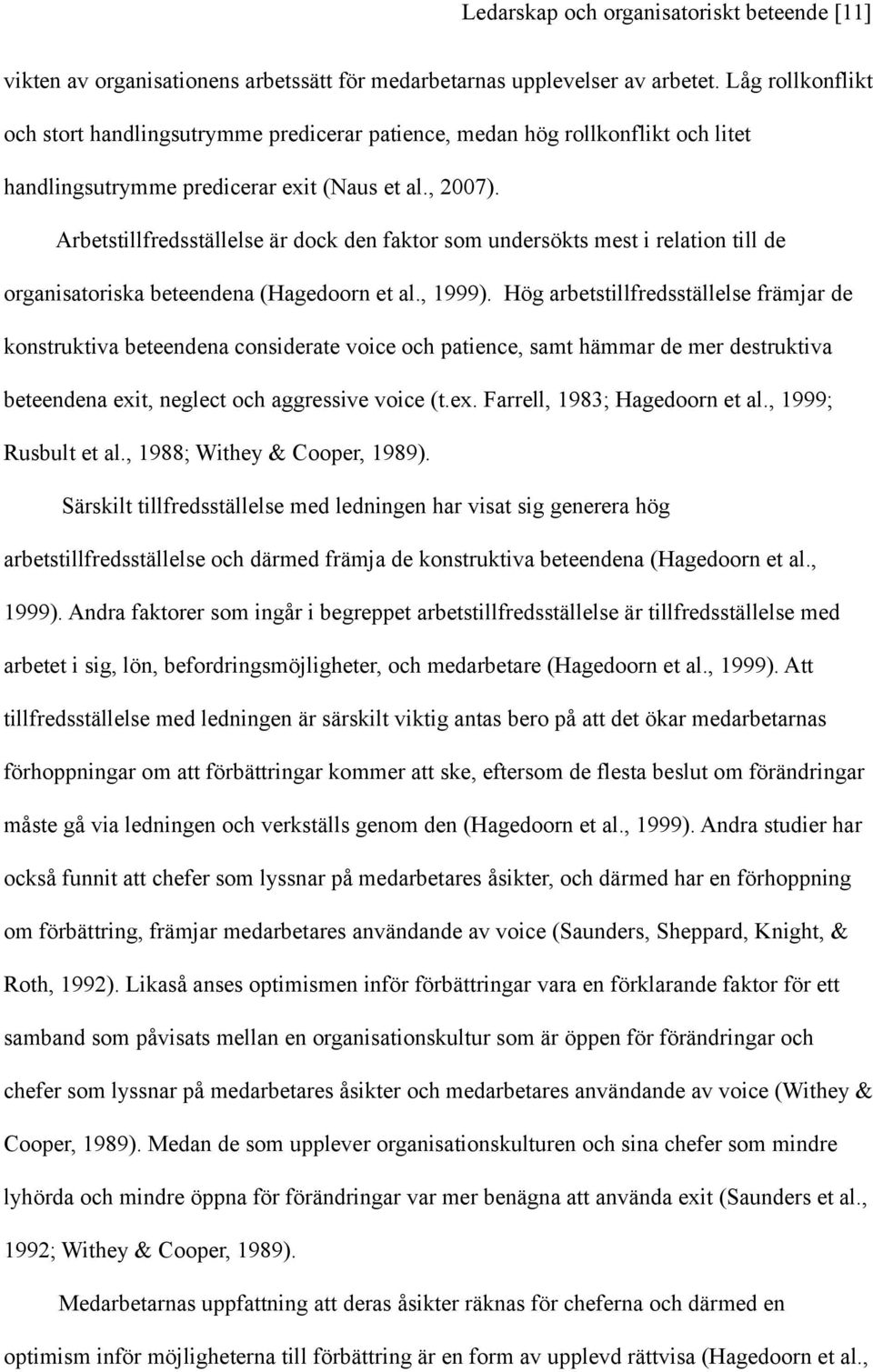 Arbetstillfredsställelse är dock den faktor som undersökts mest i relation till de organisatoriska beteendena (Hagedoorn et al., 1999).