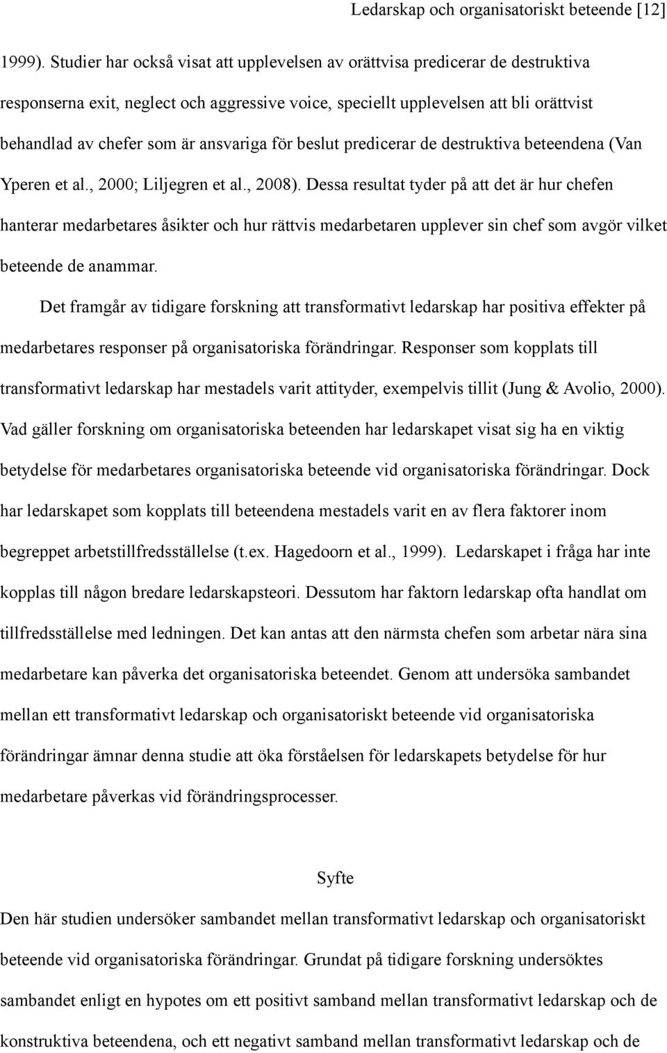 ansvariga för beslut predicerar de destruktiva beteendena (Van Yperen et al., 2000; Liljegren et al., 2008).