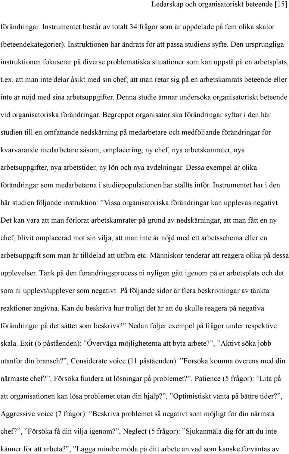 att man inte delar åsikt med sin chef, att man retar sig på en arbetskamrats beteende eller inte är nöjd med sina arbetsuppgifter.