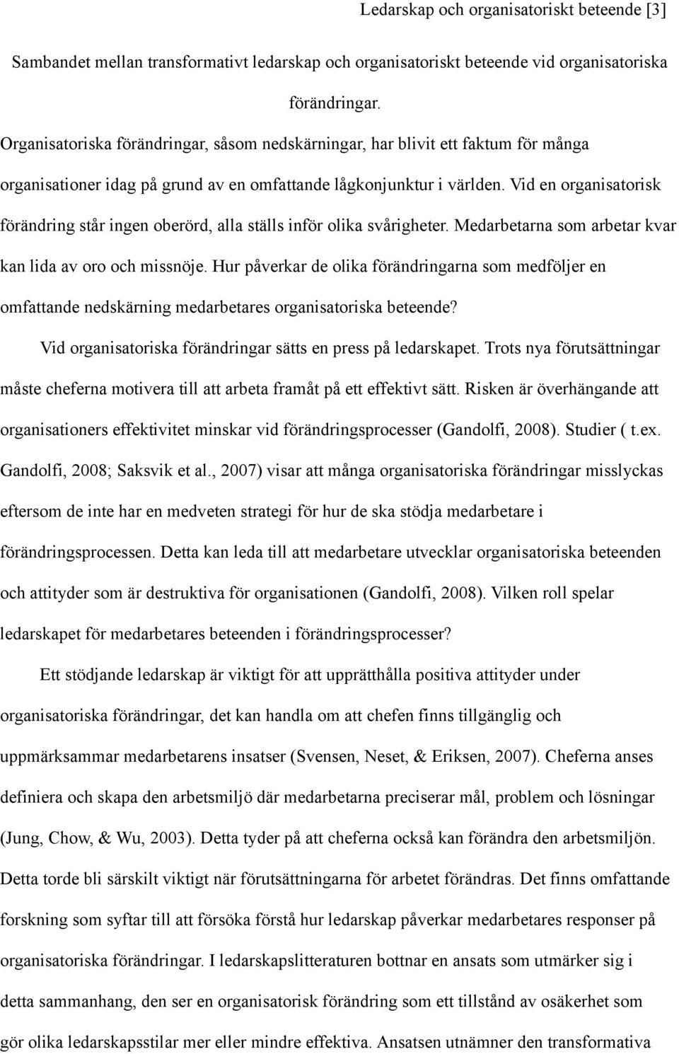 Vid en organisatorisk förändring står ingen oberörd, alla ställs inför olika svårigheter. Medarbetarna som arbetar kvar kan lida av oro och missnöje.