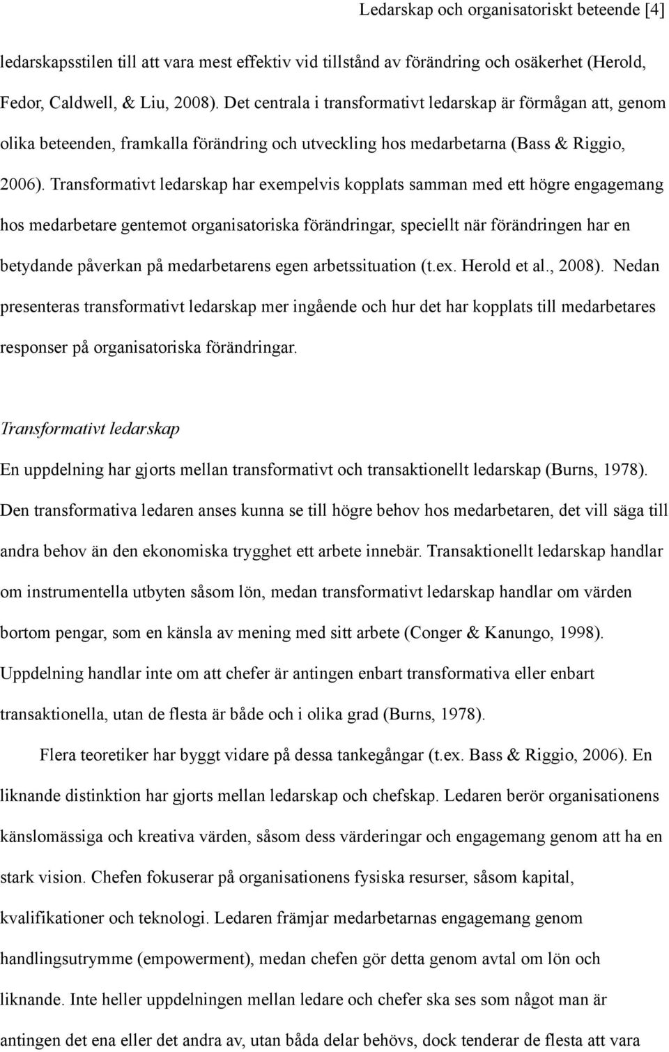 Transformativt ledarskap har exempelvis kopplats samman med ett högre engagemang hos medarbetare gentemot organisatoriska förändringar, speciellt när förändringen har en betydande påverkan på