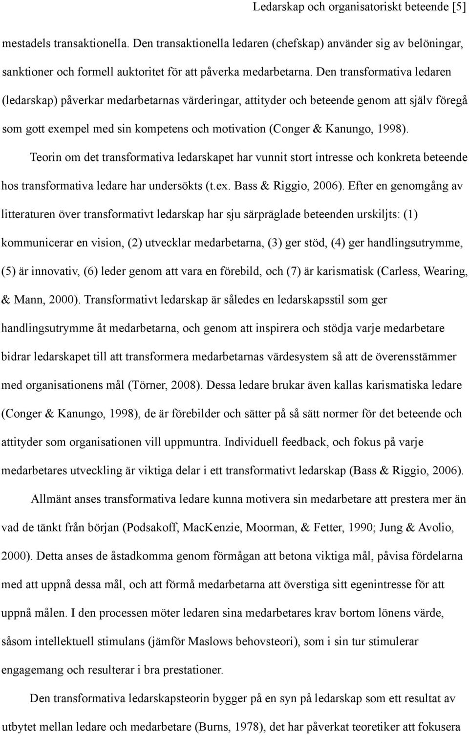 Teorin om det transformativa ledarskapet har vunnit stort intresse och konkreta beteende hos transformativa ledare har undersökts (t.ex. Bass & Riggio, 2006).