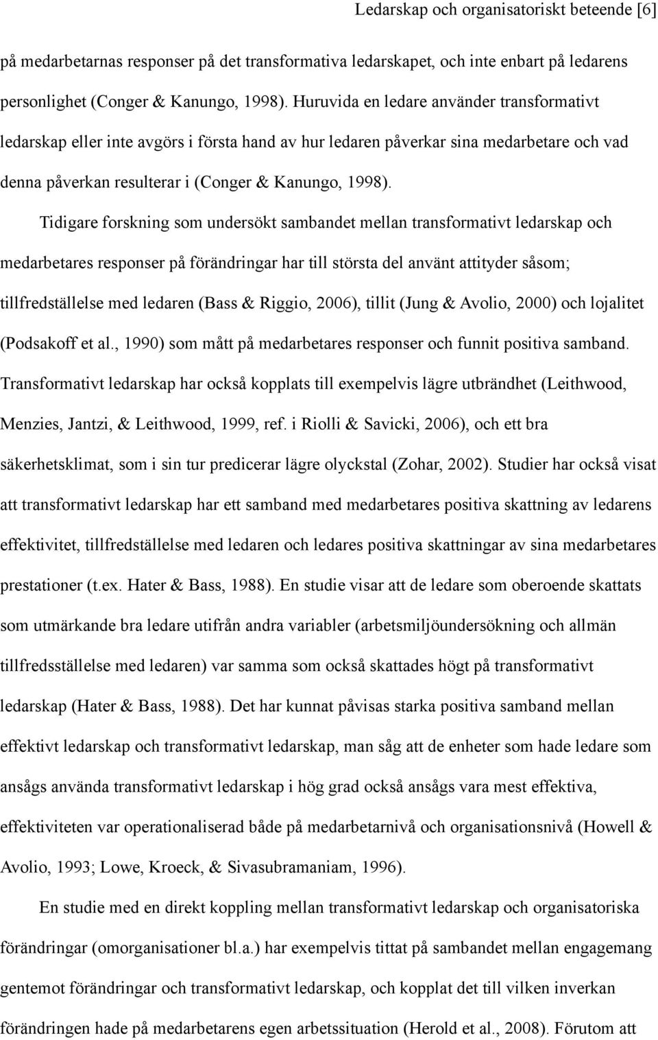 Tidigare forskning som undersökt sambandet mellan transformativt ledarskap och medarbetares responser på förändringar har till största del använt attityder såsom; tillfredställelse med ledaren (Bass