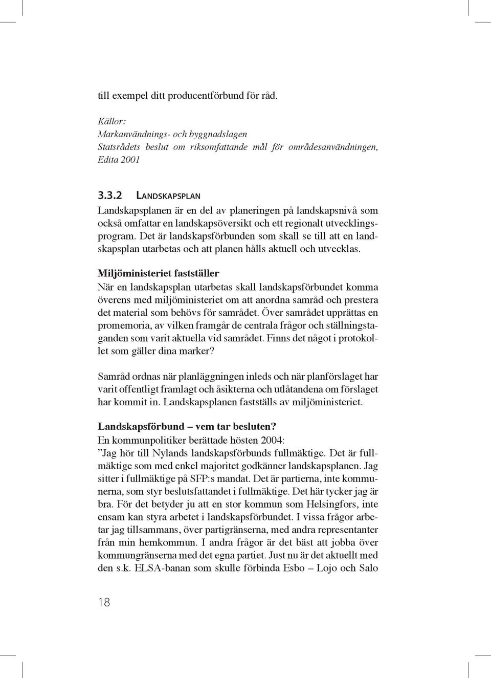 Det är landskapsförbunden som skall se till att en landskapsplan utarbetas och att planen hålls aktuell och utvecklas.