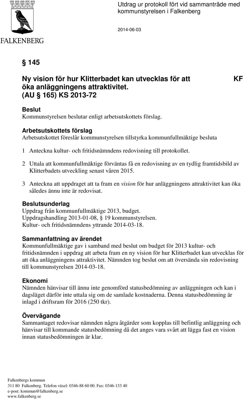 Arbetsutskottets förslag Arbetsutskottet föreslår kommunstyrelsen tillstyrka kommunfullmäktige besluta 1 Anteckna kultur- och fritidsnämndens redovisning till protokollet.