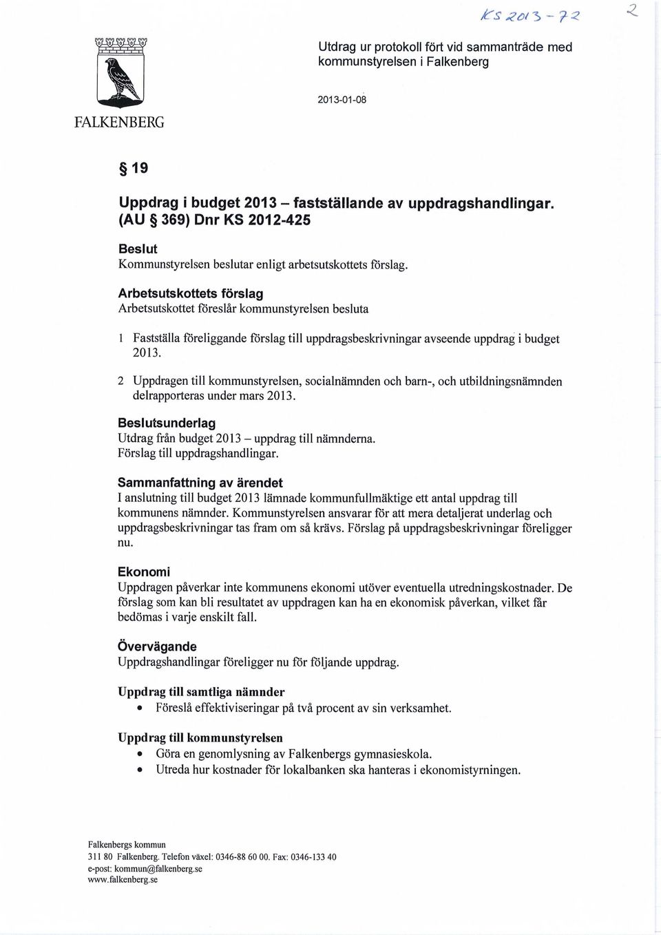 Arbetsutskottets förslag Arbetsutskottet föreslår kommunstyrelsen besluta 1 Fastställa föreliggande förslag till uppdragsbeskrivningar avseende uppdrag i budget 2013.