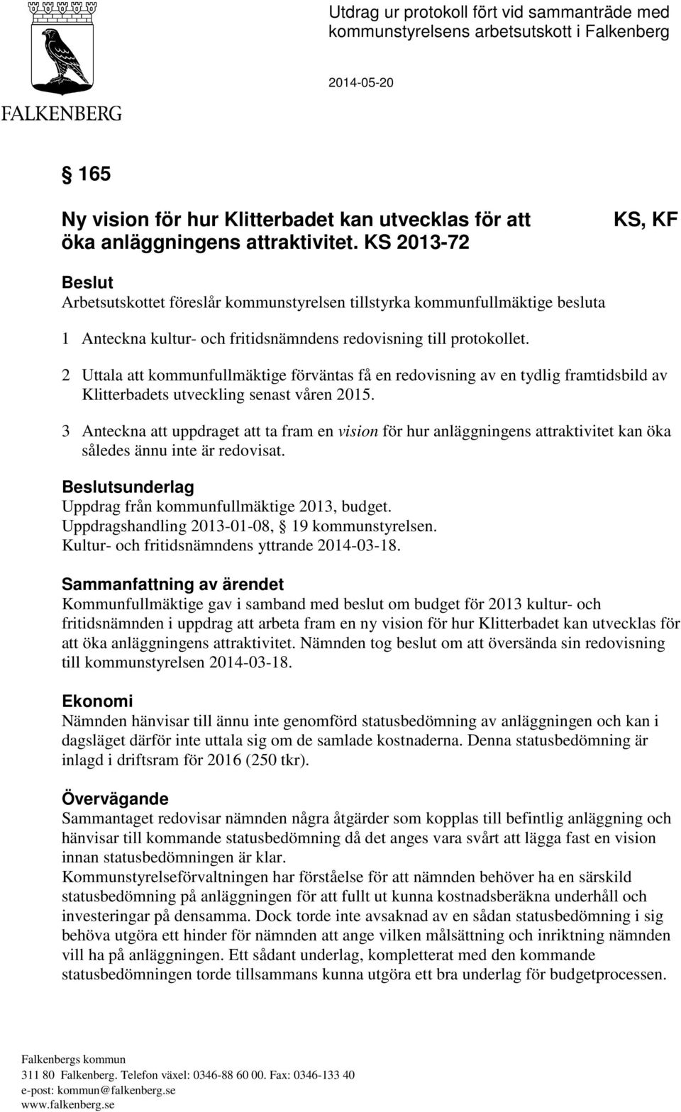 2 Uttala att kommunfullmäktige förväntas få en redovisning av en tydlig framtidsbild av Klitterbadets utveckling senast våren 2015.