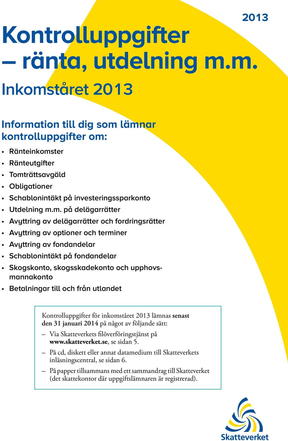 delägarrätter Avyttring av delägarrätter och fordringsrätter Avyttring av optioner och terminer Avyttring av fondandelar Schablonintäkt på fondandelar Skogskonto, skogsskadekonto och