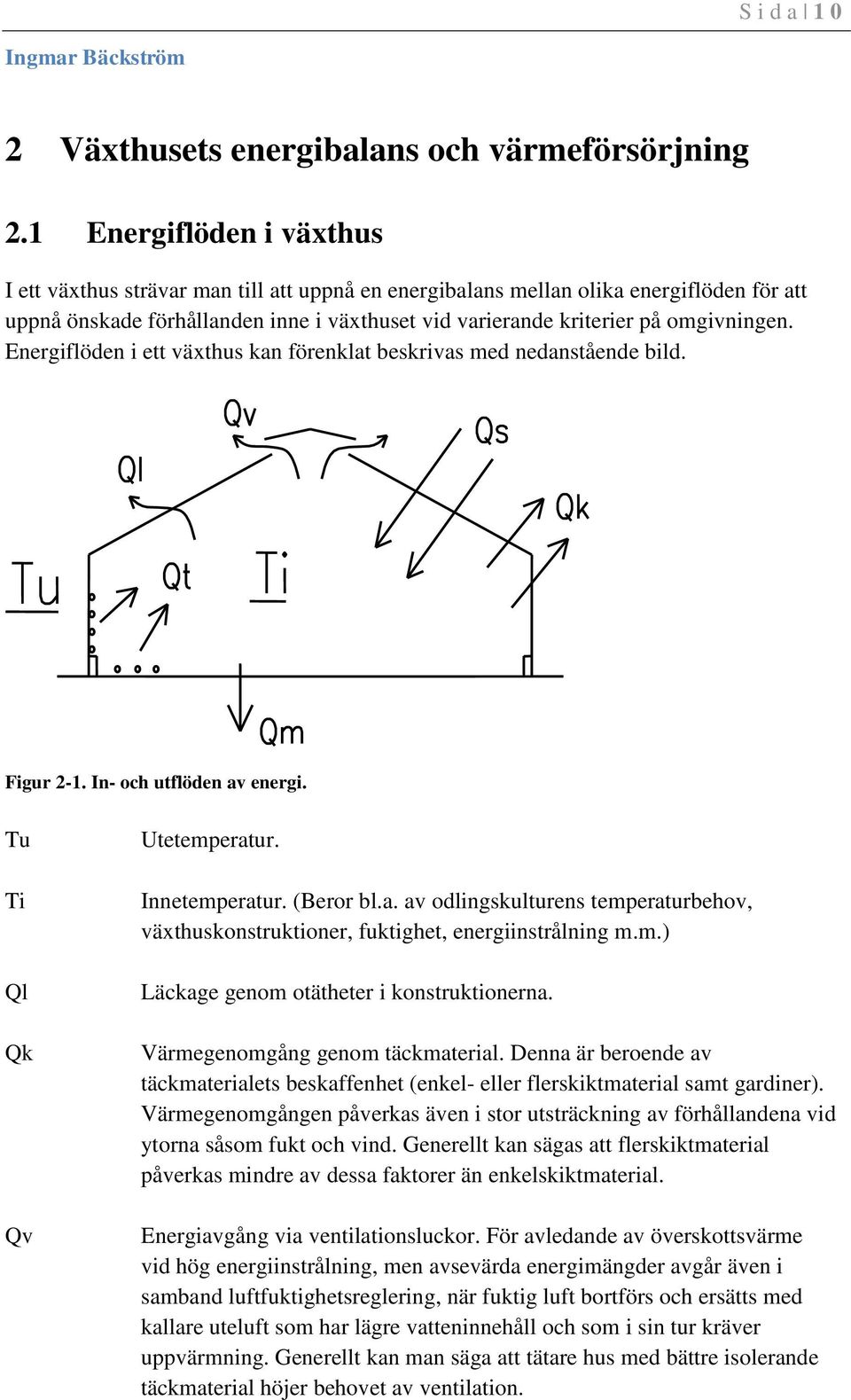 Energiflöden i ett växthus kan förenklat beskrivas med nedanstående bild. Figur 2-1. In- och utflöden av energi. Tu Ti Ql Qk Qv Utetemperatur. Innetemperatur. (Beror bl.a. av odlingskulturens temperaturbehov, växthuskonstruktioner, fuktighet, energiinstrålning m.