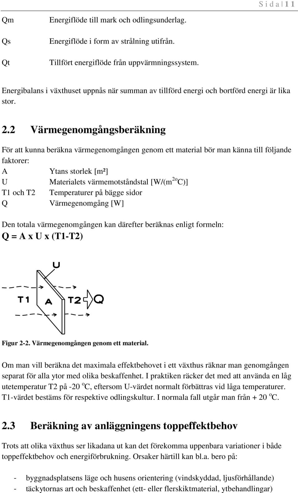 2 Värmegenomgångsberäkning För att kunna beräkna värmegenomgången genom ett material bör man känna till följande faktorer: A Ytans storlek [m²] U Materialets värmemotståndstal [W/(m 2o C)] T1 och T2