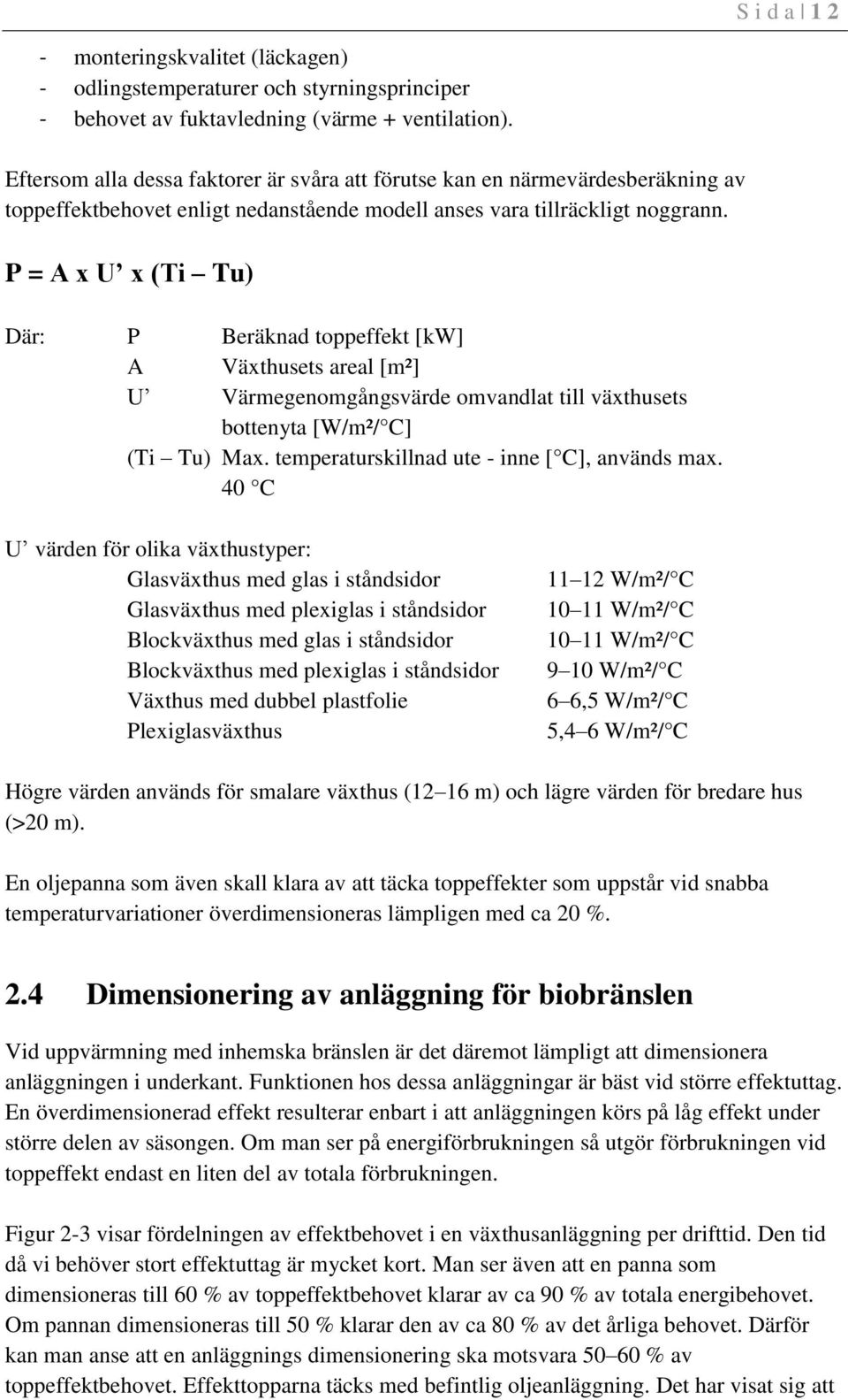 P = A x U x (Ti Tu) Där: P Beräknad toppeffekt [kw] A Växthusets areal [m²] U Värmegenomgångsvärde omvandlat till växthusets bottenyta [W/m²/ C] (Ti Tu) Max.